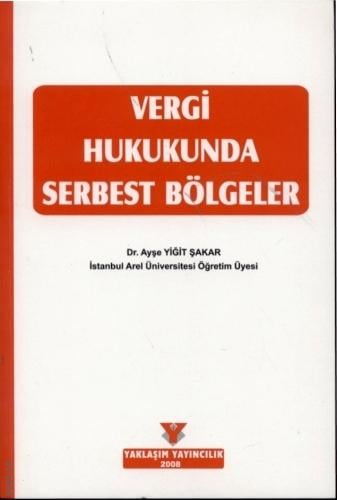 Vergi Hukukunda Serbest Bölgeler Dr. Ayşe Yiğit Şakar  - Kitap