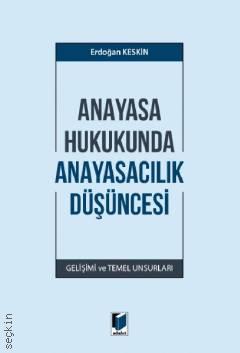 Anayasa Hukukunda Anayasacılık Düşüncesi Gelişimi ve Temel Unsurları Erdoğan Keskin  - Kitap