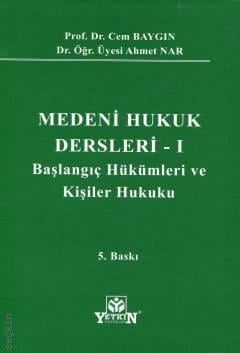 Medeni Hukuk Dersleri – 1 Başlangıç Hükümleri ve Kişiler Hukuku Prof. Dr. Cem Baygın, Dr. Öğr. Üyesi Ahmet Nar  - Kitap