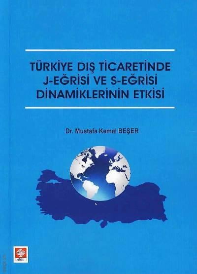 Türkiye Dış Ticaretinde J–Eğrisi ve S–Eğrisi Dinamiklerinin Etkisi Dr. Mustafa Kemal Beşer  - Kitap