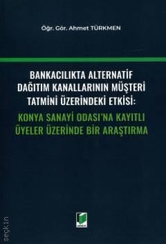 
Bankacılıkta Alternatif Dağıtım Kanallarının Müşteri Tatmini Üzerindeki Etkisi