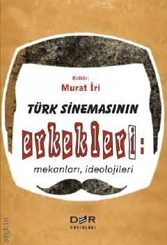 Türk Sinemasının Erkekleri: Mekanları, İdeolojileri Murat İri