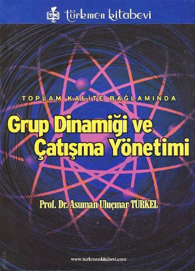 Toplam Kalite Bağlamında Grup Dinamiği ve Çatışma Yönetimi Prof. Dr. Asuman U. Türkel  - Kitap