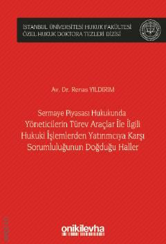 İstanbul Üniversitesi Hukuk Fakültesi Özel Hukuk Doktora Tezleri Dizisi No: 49 Sermaye Piyasası Hukukunda Yöneticilerin Türev Araçlar ile İlgili Hukuki İşlemlerden Yatırımcıya Karşı Sorumluluğunun Doğduğu Haller Renas Yıldırım  - Kitap