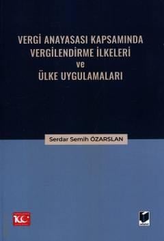 Vergi Anayasası Kapsamında Vergilendirme İlkeleri ve Ülke Uygulamaları Serdar Semih Özarslan