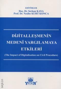 Dijitalleşmenin Medenî Yargılamaya Etkileri Doç. Dr. Serkan Kaya, Prof. Dr. Nesibe Kurt Konca  - Kitap