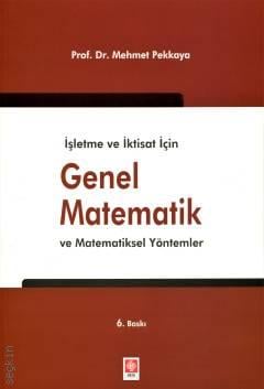 İşletme ve İktisat İçin Genel Matematik ve Matematiksel Yöntemler Prof. Dr. Mehmet Pekkaya  - Kitap