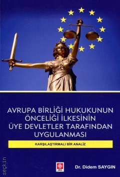 Avrupa Birliği Hukukunun Önceliği İlkesinin Üye Devletler Tarafından Uygulanması Karşılaştırmalı Bir Analiz Dr. Didem Saygın  - Kitap