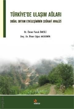Türkiye'de Ulaşım Ağları Doğal Ortam Etkileşiminin Coğrafi Analizi Dr. Ömer Faruk İncili, Doç. Dr. İlhan Oğuz Akdemir  - Kitap