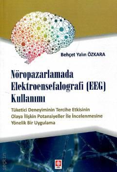 Nöropazarlamada Elektroensefalografi (EEG) Kullanımı Tüketici Deneyiminin Tercihe Etkisinin Olaya İlişkin Potansiyeller İle İncelenmesine Yönelik Bir Uygulama Behçet Yalın Özkara  - Kitap