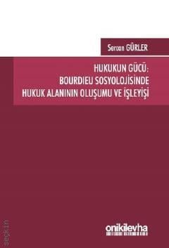 Hukukun Gücü: Bourdieu Sosyolojisinde Hukuk Alanının Oluşumu ve İşleyişi Sercan Gürler  - Kitap