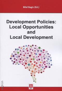 Development Policies: Local Opportunities and Local Development Bilal Bağış  - Kitap