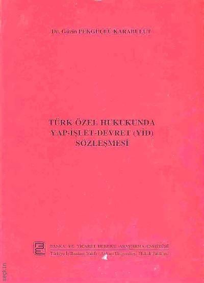 Türk Özel Hukukunda Yap–İşlet–Devret Sözleşmesi Dr. Güzin Pekgüçlü Karabulut  - Kitap