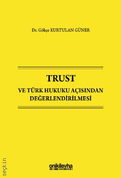 Trust ve Türk Hukuku Açısından Değerlendirilmesi Dr. Gökçe Kurtulan Güner  - Kitap