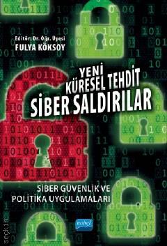 Yeni Küresel Tehdit:  Siber Saldırılar Siber Güvenlik ve Politika Uygulamaları Dr. Öğr. Üyesi Fulya Köksoy  - Kitap