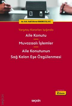 Yargıtay Kararları Işığında Aile Konutu – Muvazaalı İşlemler – Aile Konutunun Sağ Kalan Eşe Özgülenmesi Halil Ahmet Bakırcı  - Kitap