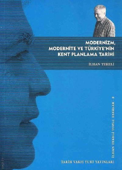 Modernizm, Modernite ve Türkiye'nin Kent Planlama Tarihi Toplu Eserler – 8 İlhan Tekeli  - Kitap
