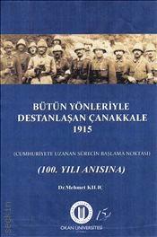 Bütün Yönleriyle Destanlaşan Çanakkale 1915 Cumhuriyete Uzanan Sürecin Başlama Noktası Dr. Mehmet Kılıç  - Kitap
