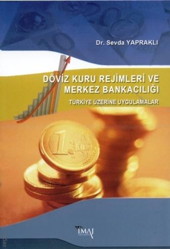 Döviz Kuru Rejimleri ve Merkez Bankacılığı (Türkiye Üzerine Uygulamalar) Dr. Sevda Yapraklı  - Kitap
