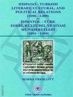 Hispano – Turkish Literary, Cultural and Political Relations (İspanyol – Türk Edebî, Kültürel ve Siyasî Münasebetleri) – (1096–1499)  Semra Prescott  - Kitap