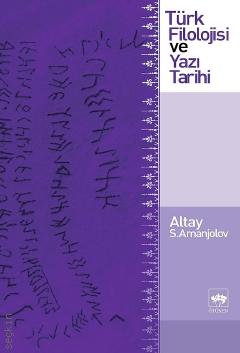 Türk Filolojisi ve Yazı Tarihi Altay S. Amanjolov  - Kitap