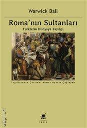 Roma'nın Sultanları Türklerin Dünyaya Yayılışı Warwick Ball  - Kitap