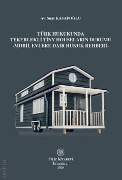 Türk Hukukunda Tekerlekli Tiny Houseların Durumu –Mobil Evlere Dair Hukuk Rehberi– Av. Suat Kasapoğlu  - Kitap