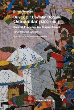 Büyük Bir Devletin Doğuşu: Osmanlılar (1300–1481) Osmanlı Feodalizminin Oluşum Süreci Ernst Werner  - Kitap