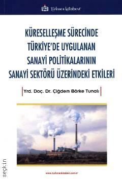 Küreselleşme Sürecinde Türkiye'de Uygulanan Sanayi Politikalarının Sanayi Sektörü Üzerindeki Etkileri Çiğdem Börke Tunalı
