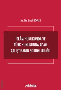 İslam Hukukunda ve Türk Hukukunda Adam Çalıştıranın Sorumluluğu Emrah Gökmen