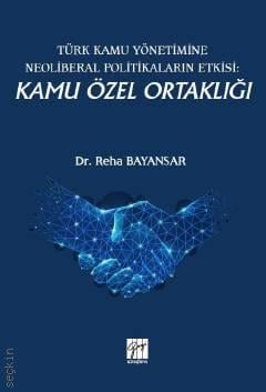 Türk Kamu Yönetimine Neoliberal Politikaların Etkisi: Kamu Özel Ortaklığı  Dr. Reha Bayansar  - Kitap