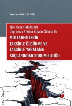 Türk Ceza Hukukunda Depremde Yıkılan Binalar Sebebi ile Müteahhitlerin Taksirle Öldürme ve Taksirle Yaralama Suçlarından Sorumluluğu Emine Hilal Celbek  - Kitap