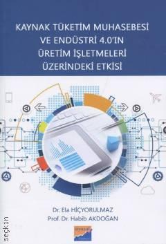 Kaynak Tüketim Muhasebesi ve Endüstri 4.0'ın Üretim İşletmeleri Üzerindeki Etkisi Dr. Ela Hiçyorulmaz, Prof. Dr. Habib Akdoğan  - Kitap