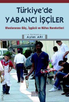 Türkiye'de Yabancı İşçiler Uluslararası Göç, İşgücü ve Nüfus Hareketleri F. Aylan Arı  - Kitap