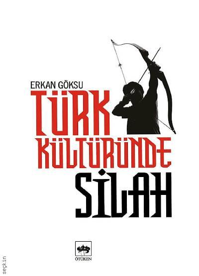 Türk Kültüründe Silah Erkan Göksu  - Kitap