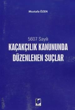 5607 Sayılı Kaçakçılık Kanununda Düzenlenen Suçlar Doç. Dr. Mustafa Özen  - Kitap