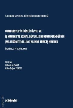 Cumhuriyet'in İkinci Yüzyılı ve İş Hukuku ve Sosyal Güvenlik Hukuku Derneği'nin (Milli Komite) Ellinci Yılında Türk İş Hukuku