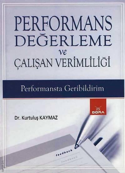 Performans Değerleme ve Çalışan Verimliliği Performansta Geribildirim Dr. Kurtuluş Kaymaz  - Kitap