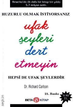Huzurlu Olmak İstiyorsanız Ufak Şeyleri Dert Etmeyin Hepsi de Ufak Şeylerdir Dr. Richard Carlson  - Kitap