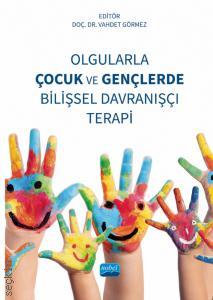 Olgularla Çocuk ve Gençlerde Bilişsel Davranışçı Terapi Doç. Dr. Vahdet Görmez  - Kitap