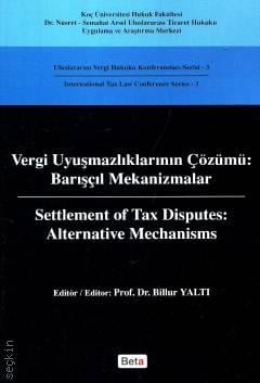 Vergi Uyuşmazlıklarının Çözümü : Barışçıl Mekanizmalar Prof. Dr. Billur Yaltı  - Kitap