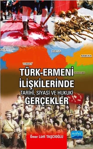 Türk – Ermeni İlişkilerinde Tarihi, Siyasi ve Hukuki Gerçekler Ömer Lütfi Taşcıoğlu