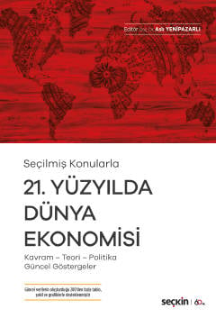 Seçilmiş Konularla 21. Yüzyılda Dünya Ekonomisi Kavram – Teori– Politika– Güncel Göstergeler Doç. Dr. Aslı Yenipazarlı  - Kitap