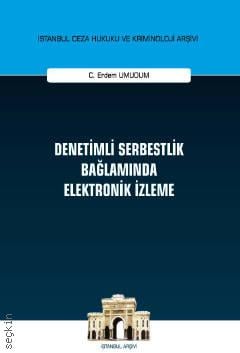 İstanbul Ceza Hukuku ve Kriminoloji Arşivi Yayın No: 35 Denetimli Serbestlik Bağlamında Elektronik İzleme C. Erdem Umudum  - Kitap