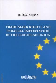 Trade Mark Rights and Parallel Importation in The European Union Özgür Arıkan  - Kitap