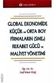 Global Ekonomide Küçük ve Orta Boy Firmaların (SMEs) Rekabet Gücü ve Maliyet Yönetimi Dr. Öğr. Üyesi Asaf Murat Altuğ  - Kitap