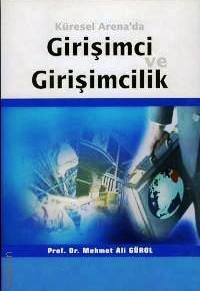 Küresel Arena'da Girişimci ve Girişimcilik Prof. Dr. Mehmet Ali Gürol  - Kitap