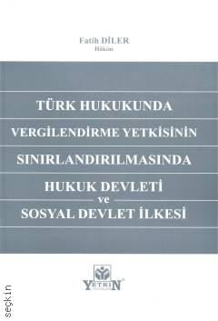 Türk Hukukunda Vergilendirme Yetkisinin Sınırlandırılmasında Hukuk Devleti ve Sosyal Devlet İlkesi Fatih Diler  - Kitap