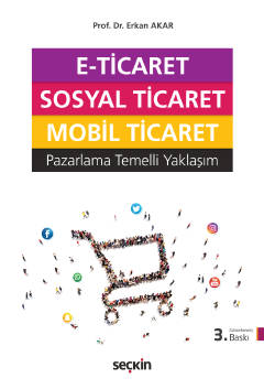 E–Ticaret, Sosyal Ticaret, Mobil Ticaret Pazarlama Temelli Yaklaşım Prof. Dr. Erkan Akar  - Kitap