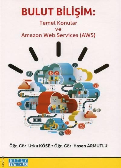 Bulut Bilişim  Temel Konular ve Amazon Web Services (AWS) Öğr. Gör. Utku Köse, Öğr. Gör. Hasan Armutlu  - Kitap